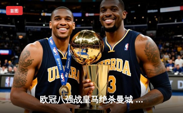 欧冠八强战皇马绝杀曼城 本泽马加时赛点射定乾坤