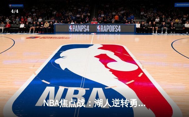 NBA焦点战：湖人逆转勇士，詹姆斯关键三分锁定胜局 - 4