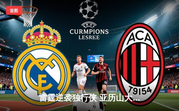 雷霆逆袭独行侠 亚历山大41分率队挺进西部决赛