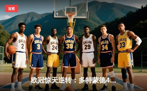 欧冠惊天逆转：多特蒙德4-2绝杀马竞，胡梅尔斯头槌定乾坤